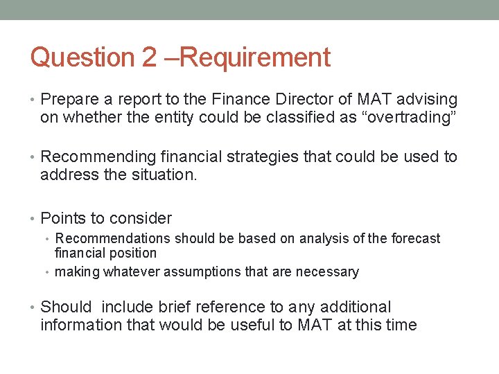 Question 2 –Requirement • Prepare a report to the Finance Director of MAT advising