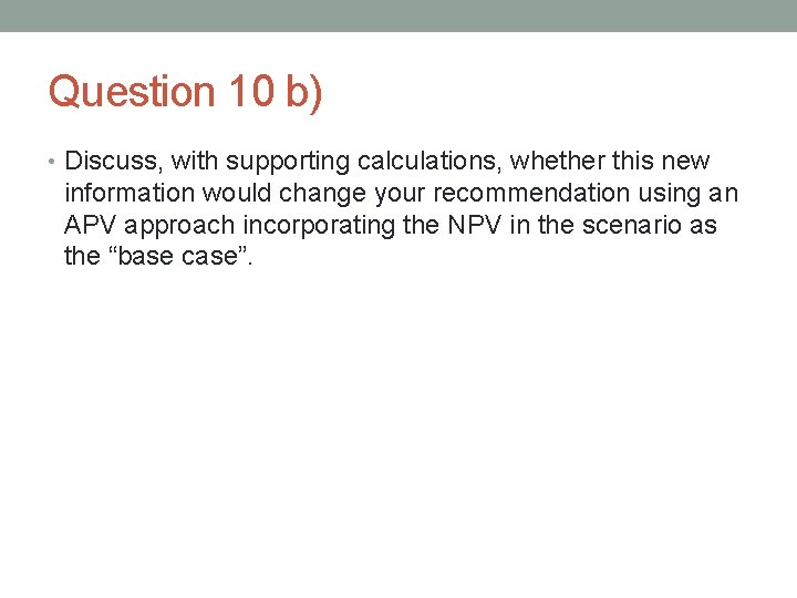 Question 10 b) • Discuss, with supporting calculations, whether this new information would change