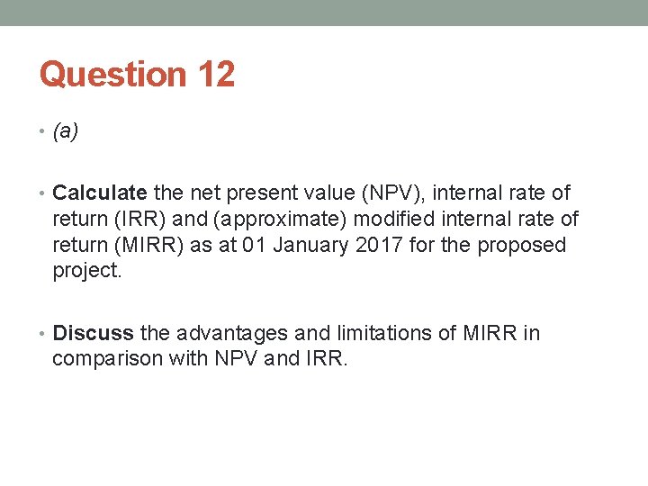 Question 12 • (a) • Calculate the net present value (NPV), internal rate of