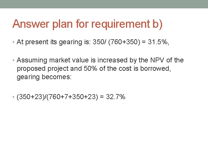 Answer plan for requirement b) • At present its gearing is: 350/ (760+350) =