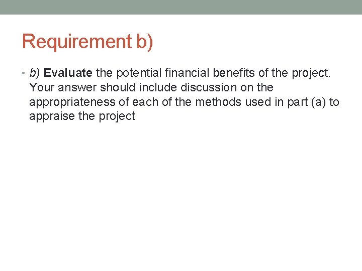 Requirement b) • b) Evaluate the potential financial benefits of the project. Your answer