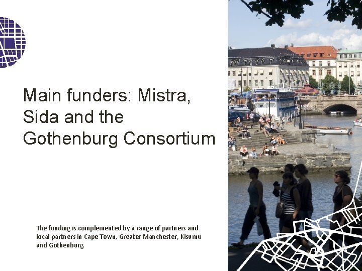 Main funders: Mistra, Sida and the Gothenburg Consortium The funding is complemented by a
