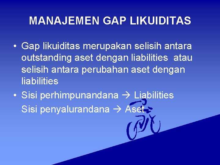 MANAJEMEN GAP LIKUIDITAS • Gap likuiditas merupakan selisih antara outstanding aset dengan liabilities atau MANAJEMEN GAP LIKUIDITAS • Gap likuiditas merupakan selisih antara outstanding aset dengan liabilities atau