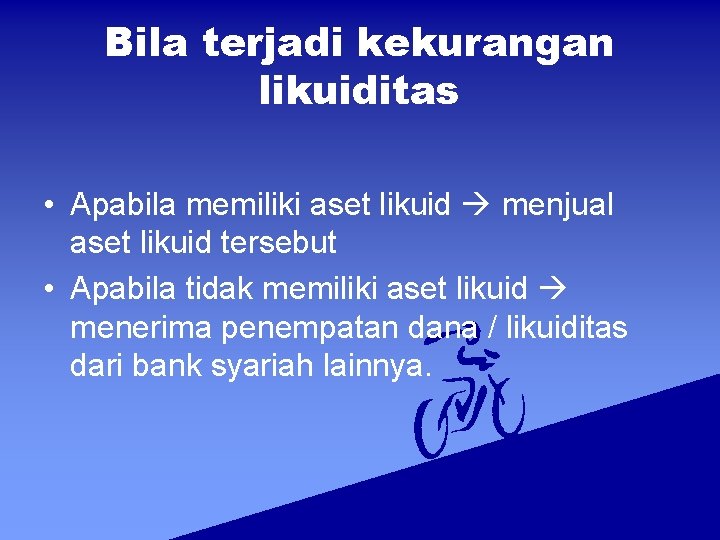 Bila terjadi kekurangan likuiditas • Apabila memiliki aset likuid menjual aset likuid tersebut • Bila terjadi kekurangan likuiditas • Apabila memiliki aset likuid menjual aset likuid tersebut •