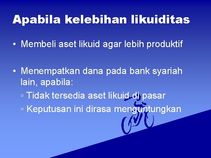Apabila kelebihan likuiditas • Membeli aset likuid agar lebih produktif • Menempatkan dana pada Apabila kelebihan likuiditas • Membeli aset likuid agar lebih produktif • Menempatkan dana pada