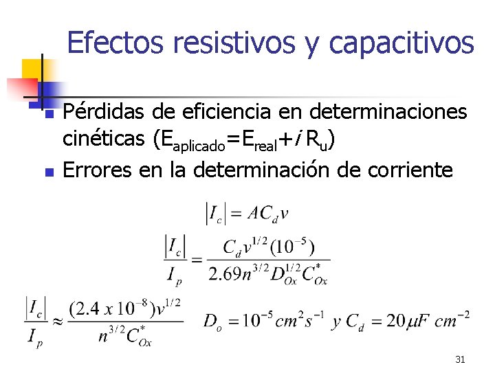 Efectos resistivos y capacitivos n n Pérdidas de eficiencia en determinaciones cinéticas (Eaplicado=Ereal+i Ru)