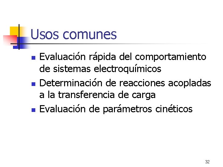 Usos comunes n n n Evaluación rápida del comportamiento de sistemas electroquímicos Determinación de