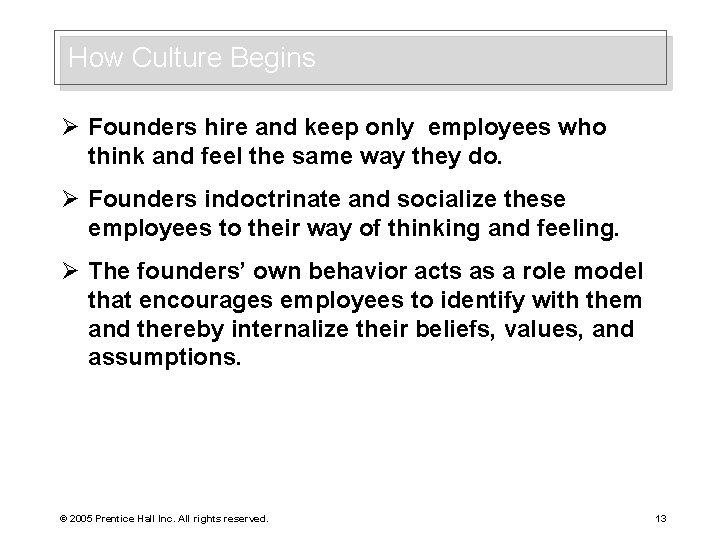 How Culture Begins Ø Founders hire and keep only employees who think and feel