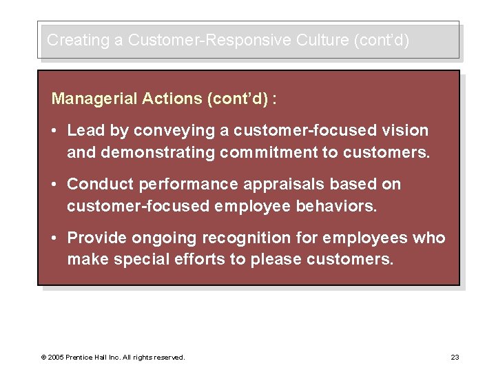 Creating a Customer-Responsive Culture (cont’d) Managerial Actions (cont’d) : • Lead by conveying a