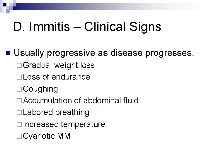 D. Immitis – Clinical Signs n Usually progressive as disease progresses. ¨ Gradual weight