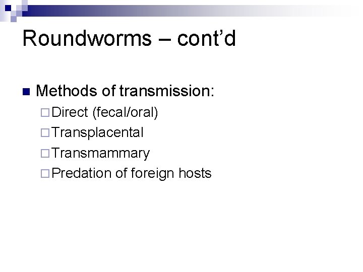 Roundworms – cont’d n Methods of transmission: ¨ Direct (fecal/oral) ¨ Transplacental ¨ Transmammary