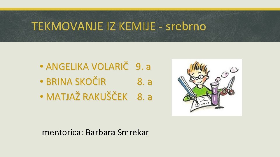 TEKMOVANJE IZ KEMIJE - srebrno • ANGELIKA VOLARIČ 9. a • BRINA SKOČIR 8.