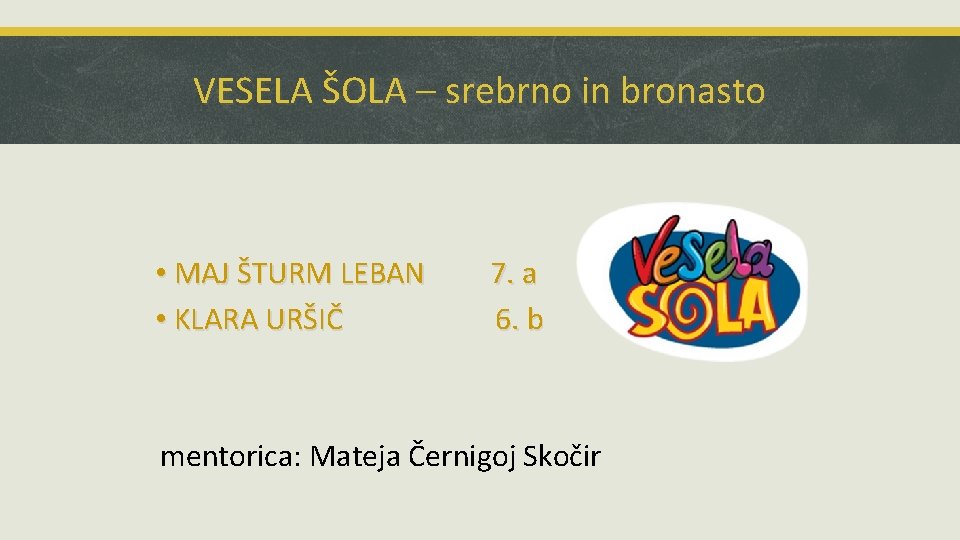 VESELA ŠOLA – srebrno in bronasto • MAJ ŠTURM LEBAN • KLARA URŠIČ 7.
