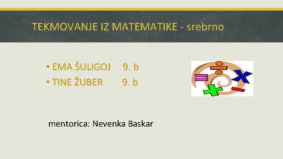 TEKMOVANJE IZ MATEMATIKE - srebrno • EMA ŠULIGOJ • TINE ŽUBER 9. b mentorica: