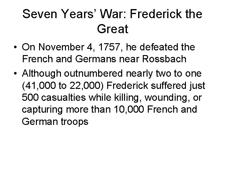 Seven Years’ War: Frederick the Great • On November 4, 1757, he defeated the