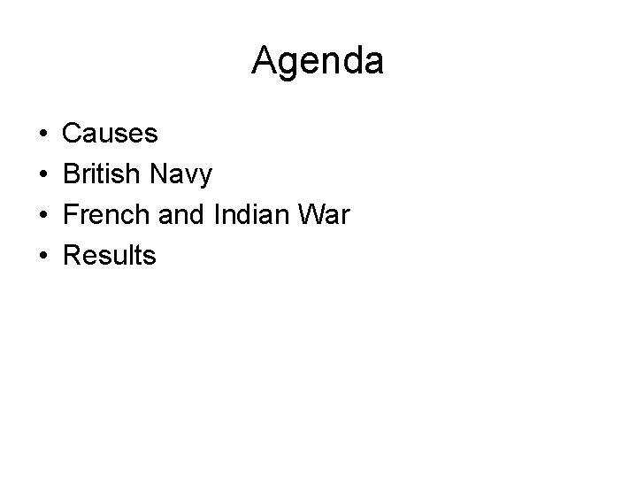 Agenda • • Causes British Navy French and Indian War Results 