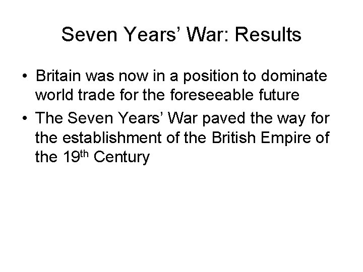 Seven Years’ War: Results • Britain was now in a position to dominate world