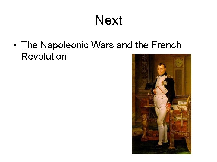 Next • The Napoleonic Wars and the French Revolution 