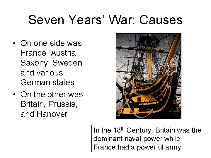 Seven Years’ War: Causes • On one side was France, Austria, Saxony, Sweden, and
