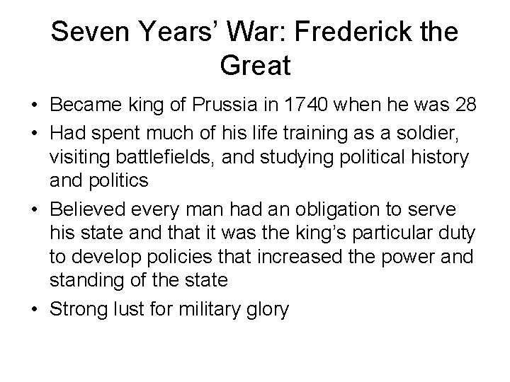 Seven Years’ War: Frederick the Great • Became king of Prussia in 1740 when