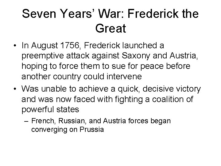 Seven Years’ War: Frederick the Great • In August 1756, Frederick launched a preemptive