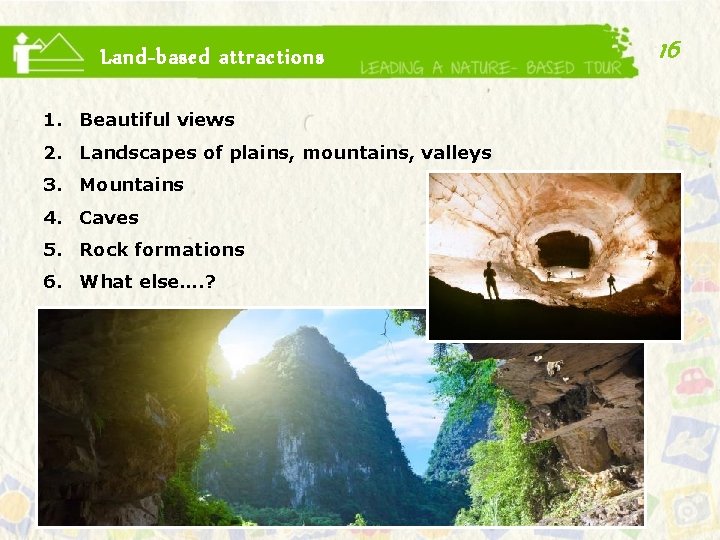 Land-based attractions 1. Beautiful views 2. Landscapes of plains, mountains, valleys 3. Mountains 4.