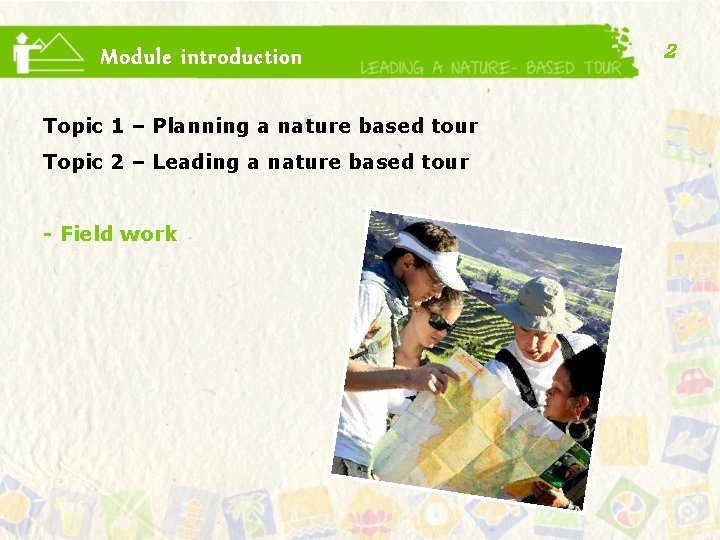 Module introduction Topic 1 – Planning a nature based tour Topic 2 – Leading
