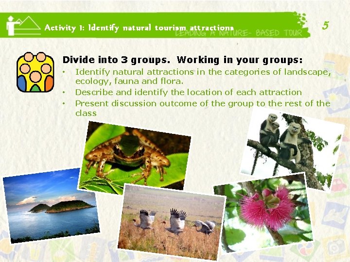 Activity 1: Identify natural tourism attractions 5 Divide into 3 groups. Working in your