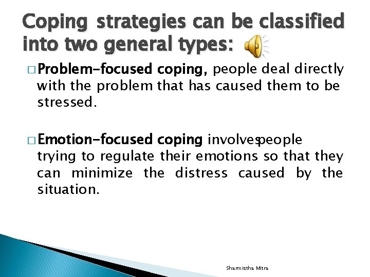 Coping strategies can be classified into two general types: � Problem-focused coping, people deal