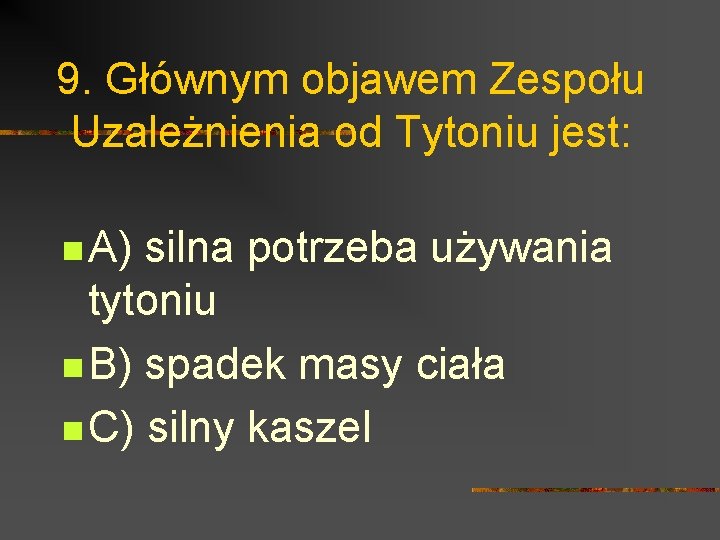 9. Głównym objawem Zespołu Uzależnienia od Tytoniu jest: n A) silna potrzeba używania tytoniu