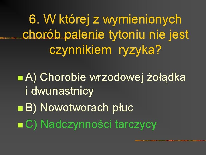 6. W której z wymienionych chorób palenie tytoniu nie jest czynnikiem ryzyka? n A)