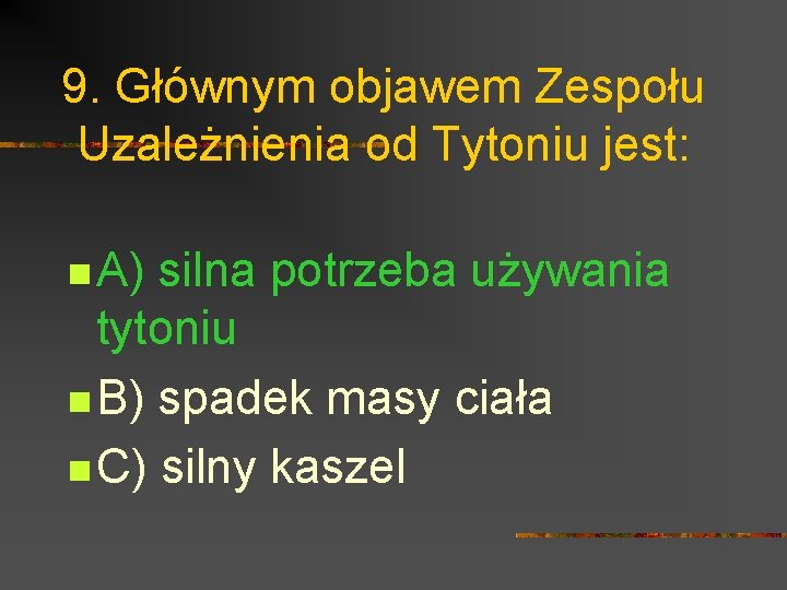 9. Głównym objawem Zespołu Uzależnienia od Tytoniu jest: n A) silna potrzeba używania tytoniu