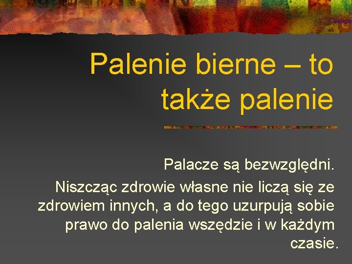 Palenie bierne – to także palenie Palacze są bezwzględni. Niszcząc zdrowie własne nie liczą