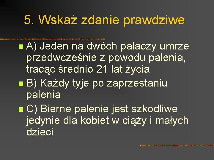 5. Wskaż zdanie prawdziwe A) Jeden na dwóch palaczy umrze przedwcześnie z powodu palenia,