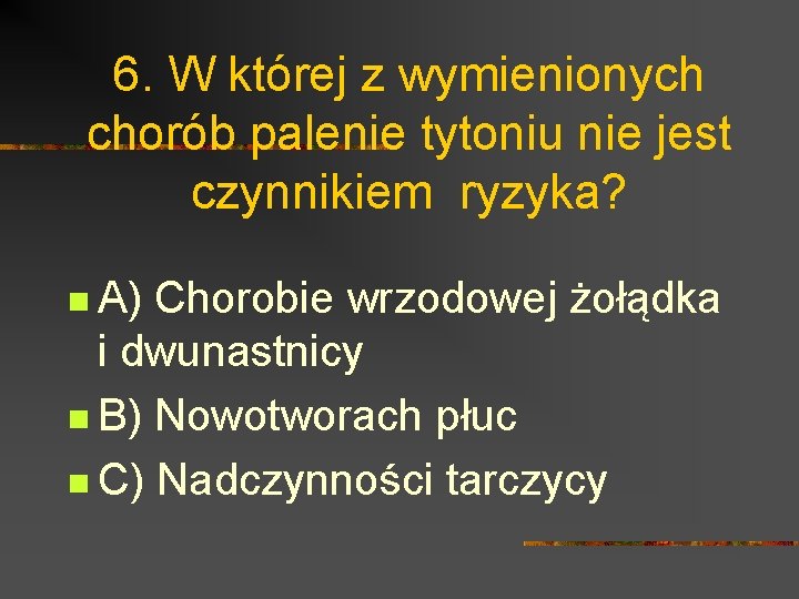 6. W której z wymienionych chorób palenie tytoniu nie jest czynnikiem ryzyka? n A)