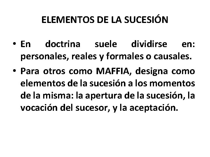 ELEMENTOS DE LA SUCESIÓN • En doctrina suele dividirse en: personales, reales y formales ELEMENTOS DE LA SUCESIÓN • En doctrina suele dividirse en: personales, reales y formales