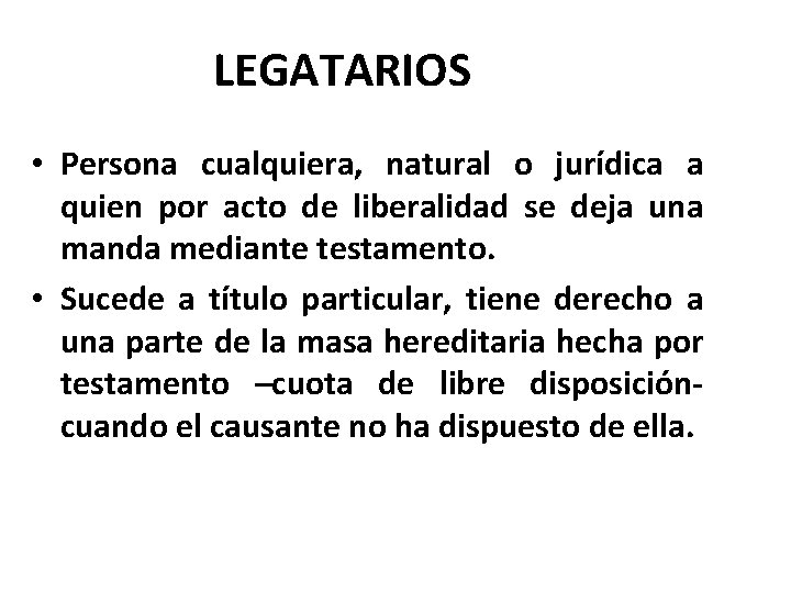 LEGATARIOS • Persona cualquiera, natural o jurídica a quien por acto de liberalidad se