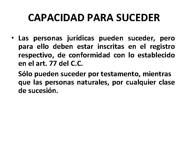 CAPACIDAD PARA SUCEDER • Las personas jurídicas pueden suceder, pero para ello deben estar