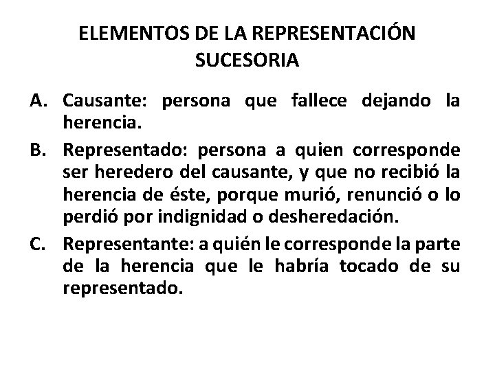 ELEMENTOS DE LA REPRESENTACIÓN SUCESORIA A. Causante: persona que fallece dejando la herencia. B.