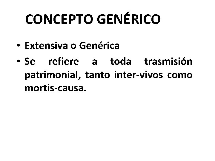 CONCEPTO GENÉRICO • Extensiva o Genérica • Se refiere a toda trasmisión patrimonial, tanto