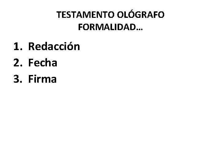 TESTAMENTO OLÓGRAFO FORMALIDAD… 1. Redacción 2. Fecha 3. Firma TESTAMENTO OLÓGRAFO FORMALIDAD… 1. Redacción 2. Fecha 3. Firma