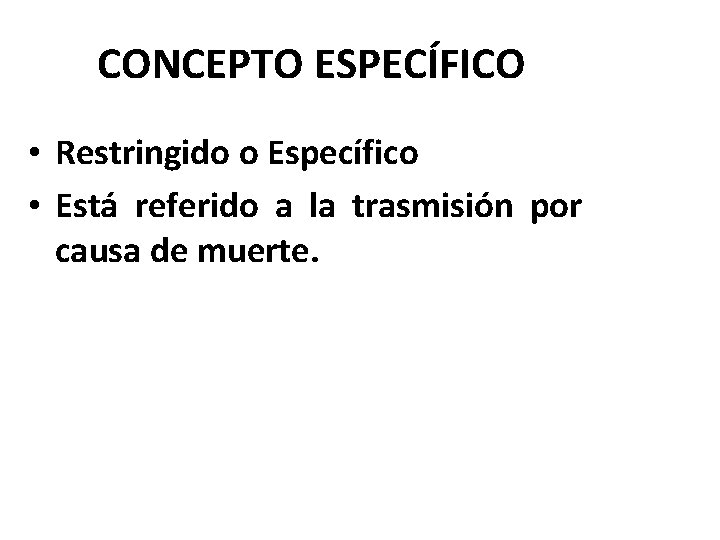 CONCEPTO ESPECÍFICO • Restringido o Específico • Está referido a la trasmisión por causa