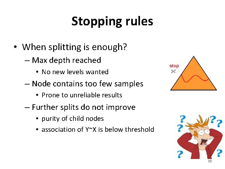 Stopping rules • When splitting is enough? – Max depth reached • No new