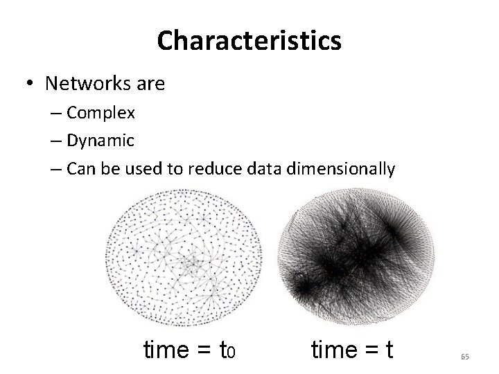 Characteristics • Networks are – Complex – Dynamic – Can be used to reduce