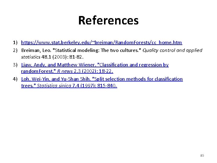 References 1) https: //www. stat. berkeley. edu/~breiman/Random. Forests/cc_home. htm 2) Breiman, Leo. "Statistical modeling: