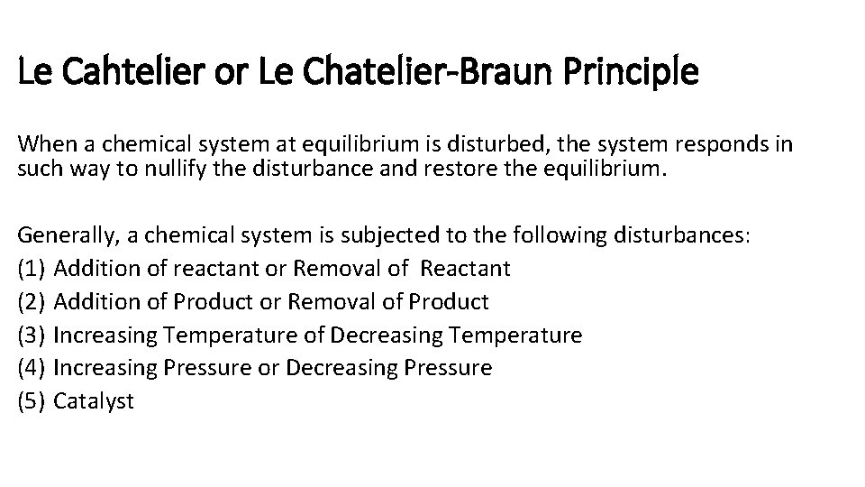 Le Cahtelier or Le Chatelier-Braun Principle When a chemical system at equilibrium is disturbed,