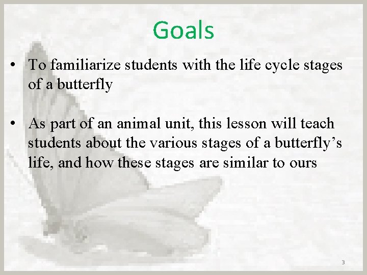 Goals • To familiarize students with the life cycle stages of a butterfly •