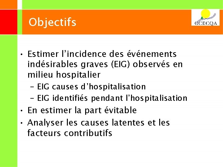 Objectifs • Estimer l’incidence des événements indésirables graves (EIG) observés en milieu hospitalier –
