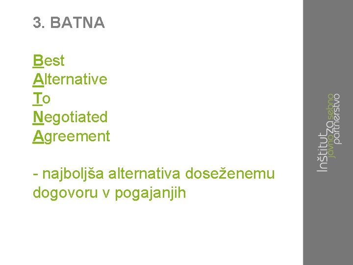 3. BATNA Best Alternative To Negotiated Agreement - najboljša alternativa doseženemu dogovoru v pogajanjih