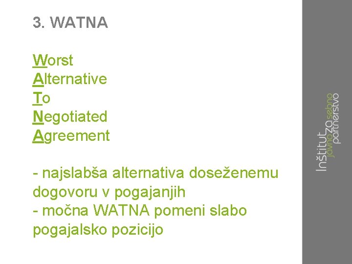 3. WATNA Worst Alternative To Negotiated Agreement - najslabša alternativa doseženemu dogovoru v pogajanjih